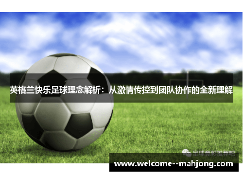 英格兰快乐足球理念解析：从激情传控到团队协作的全新理解