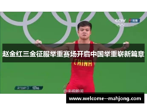 赵金红三金征服举重赛场开启中国举重崭新篇章 赵金红三金征服举重赛场开启中国举重崭新篇章