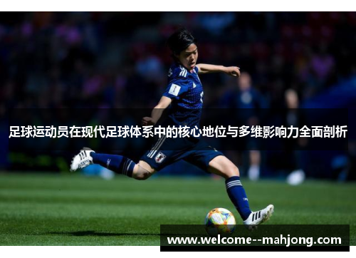 足球运动员在现代足球体系中的核心地位与多维影响力全面剖析 足球运动员在现代足球体系中的核心地位与多维影响力全面剖析