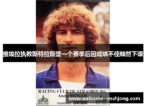 维埃拉执教斯特拉斯堡一个赛季后因成绩不佳黯然下课 维埃拉执教斯特拉斯堡一个赛季后因成绩不佳黯然下课
